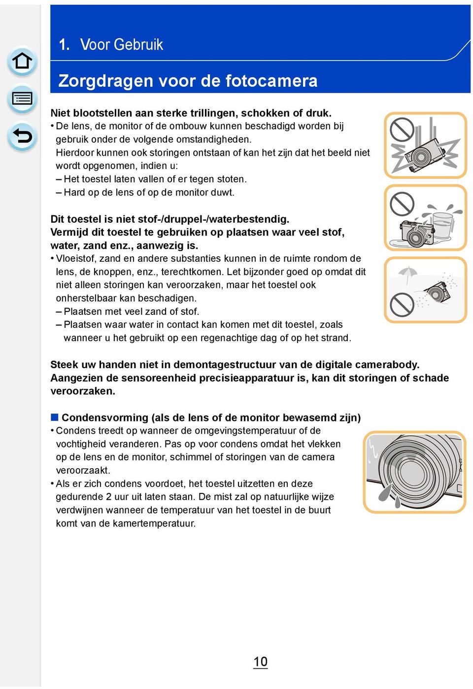 Hierdoor kunnen ook storingen ontstaan of kan het zijn dat het beeld niet wordt opgenomen, indien u: Het toestel laten vallen of er tegen stoten. Hard op de lens of op de monitor duwt.