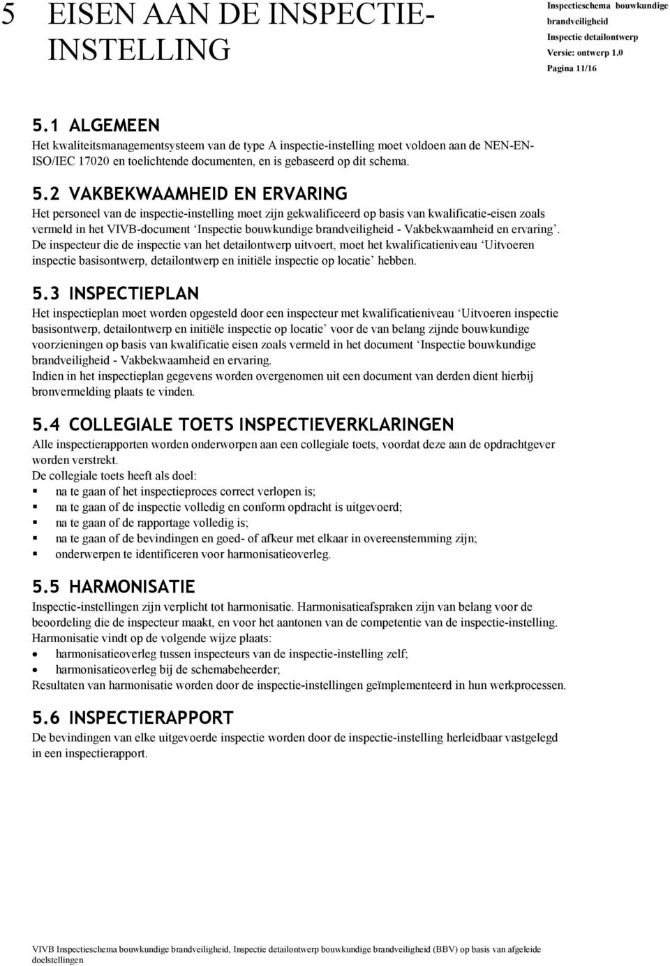 2 VAKBEKWAAMHEID EN ERVARING Het personeel van de inspectie-instelling moet zijn gekwalificeerd op basis van kwalificatie-eisen zoals vermeld in het VIVB-document Inspectie bouwkundige -