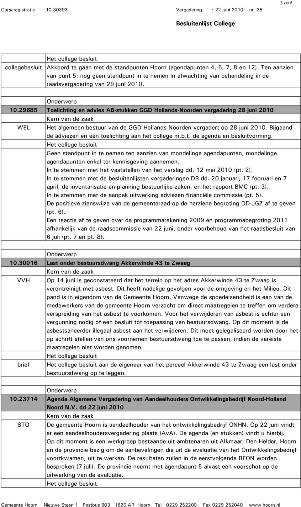 29685 Toelichting en advies AB-stukken GGD Hollands-Noorden vergadering 28 juni 2010 WEL Het algemeen bestuur van de GGD Hollands-Noorden vergadert op 28 juni 2010.