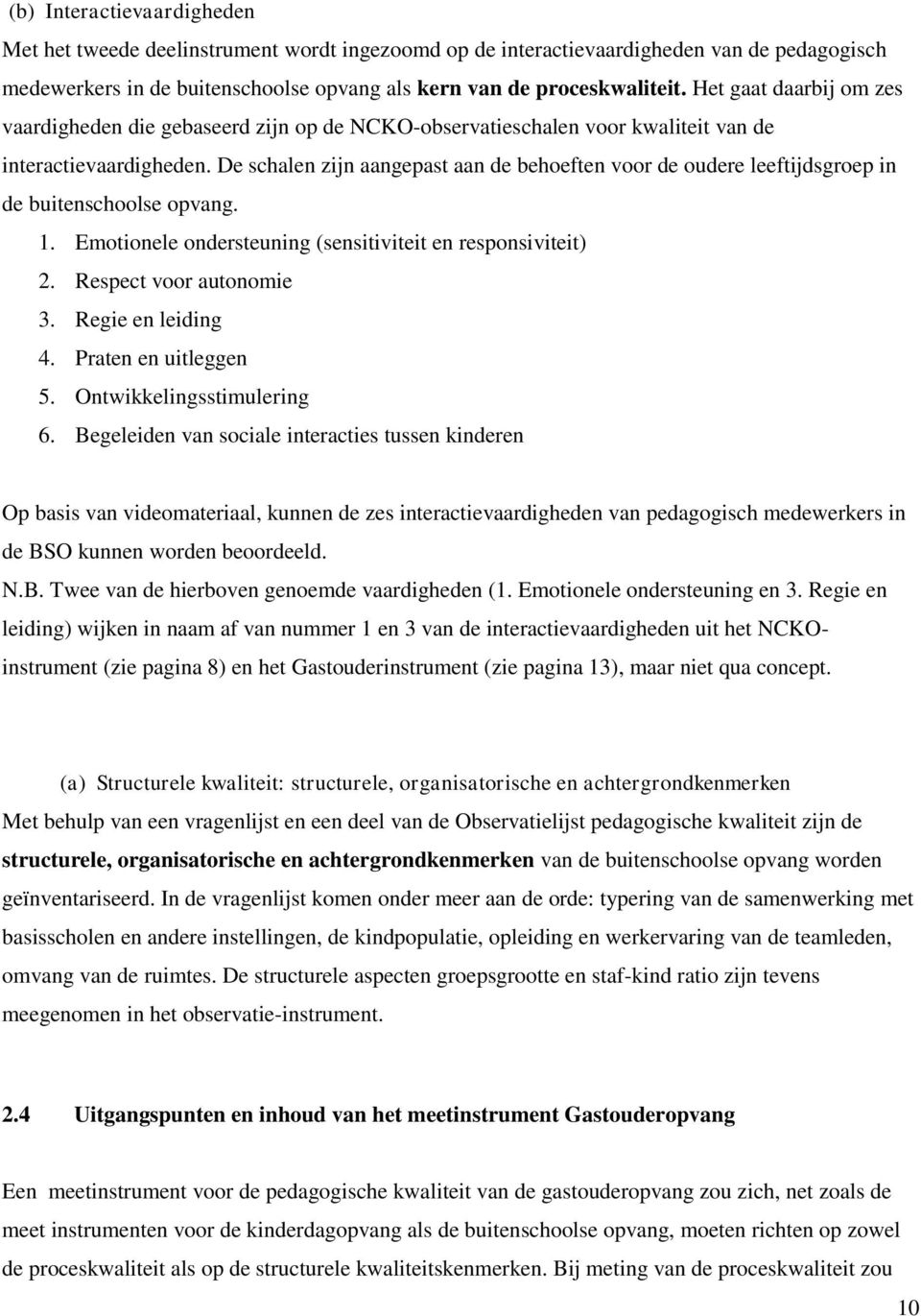 De schalen zijn aangepast aan de behoeften voor de oudere leeftijdsgroep in de buitenschoolse opvang. 1. Emotionele ondersteuning (sensitiviteit en responsiviteit) 2. Respect voor autonomie 3.