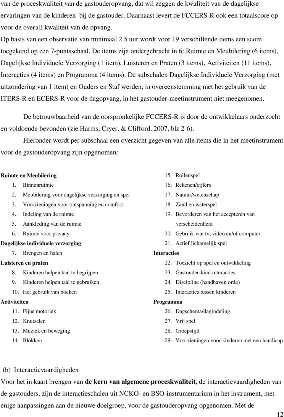 5 uur wordt voor 19 verschillende items een score toegekend op een 7-puntsschaal.