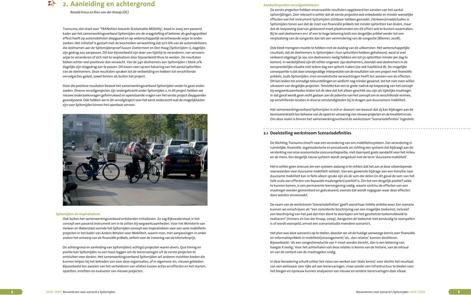 Het initiatief is gestart met de bescheiden verwachting dat zo n 6% van de automobilisten, die deelnamen aan de Spitsmijdenproef tussen Zoetermeer en Den Haag (Spitsmijden 1), dagelijks zijn gedrag