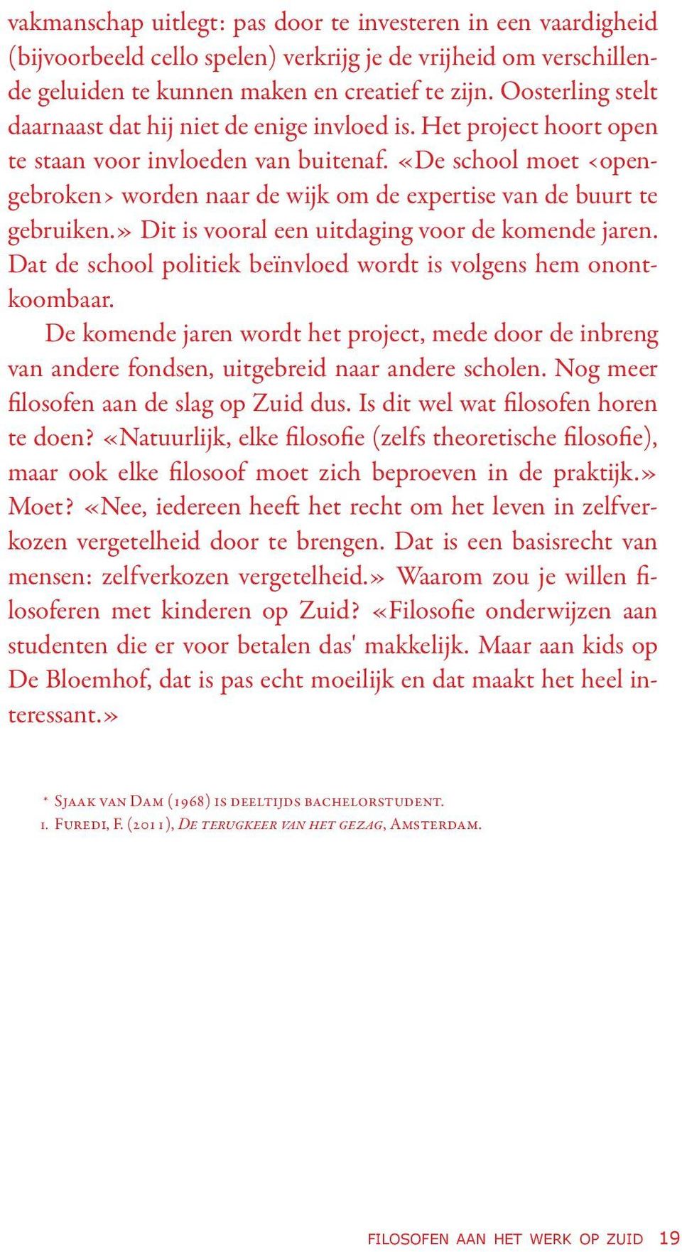 «De school moet opengebroken worden naar de wijk om de expertise van de buurt te gebruiken.» Dit is vooral een uitdaging voor de komende jaren.