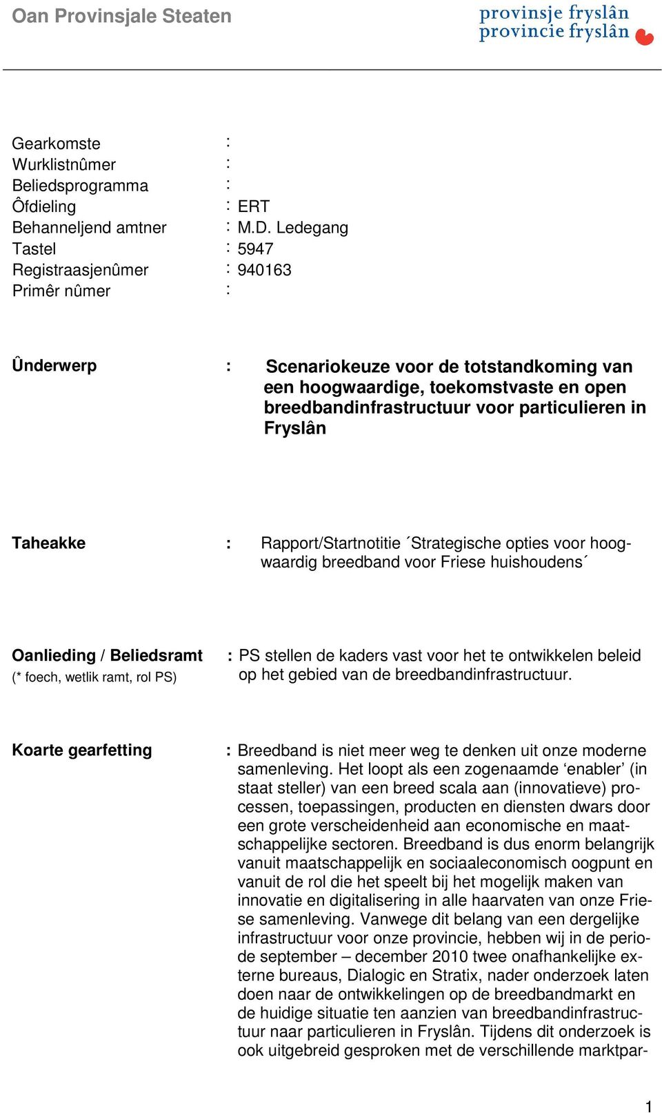 particulieren in Fryslân Taheakke : Rapport/Startnotitie Strategische opties voor hoogwaardig breedband voor Friese huishoudens Oanlieding / Beliedsramt (* foech, wetlik ramt, rol PS) : PS stellen de
