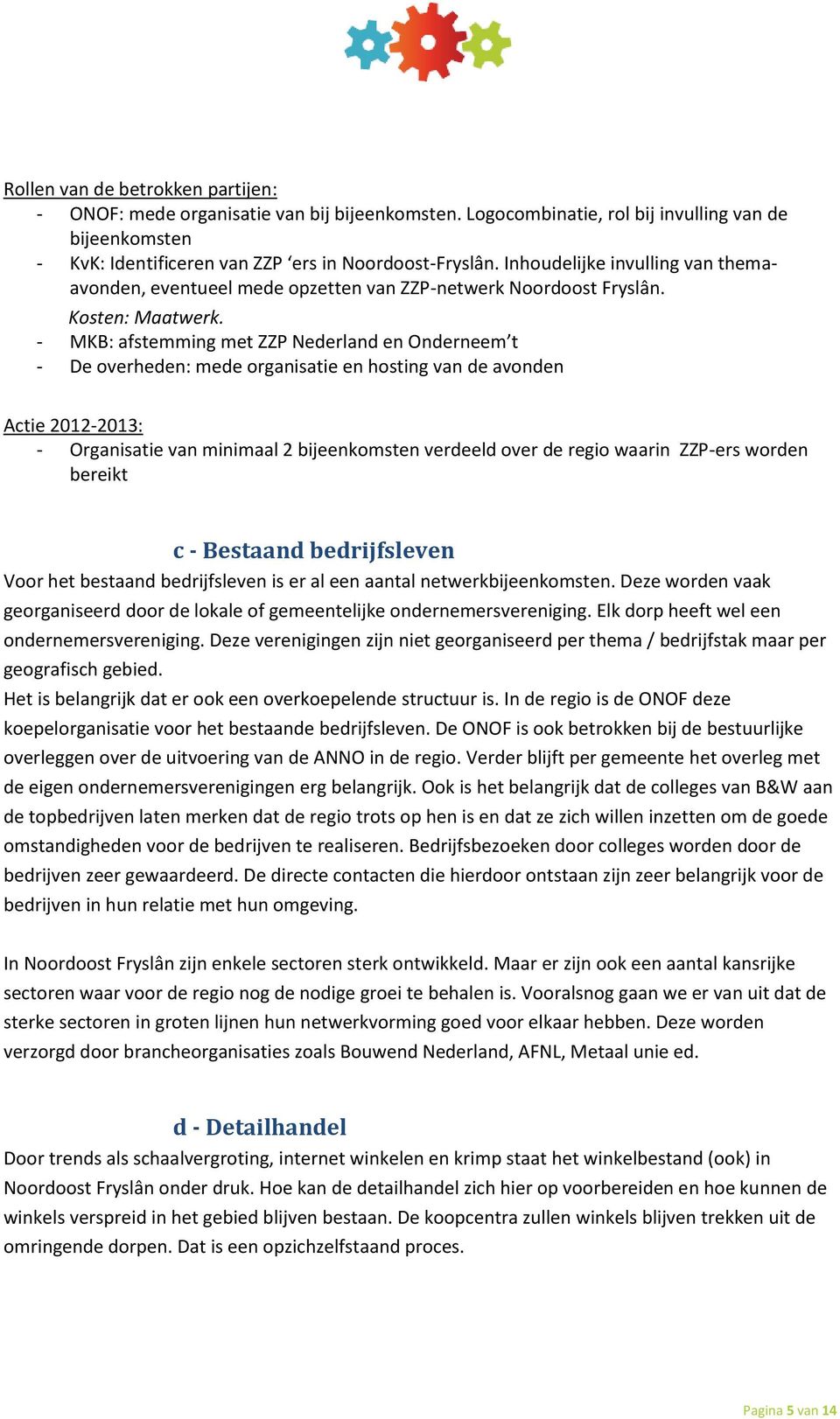 - MKB: afstemming met ZZP Nederland en Onderneem t - De overheden: mede organisatie en hosting van de avonden Actie 2012-2013: - Organisatie van minimaal 2 bijeenkomsten verdeeld over de regio waarin