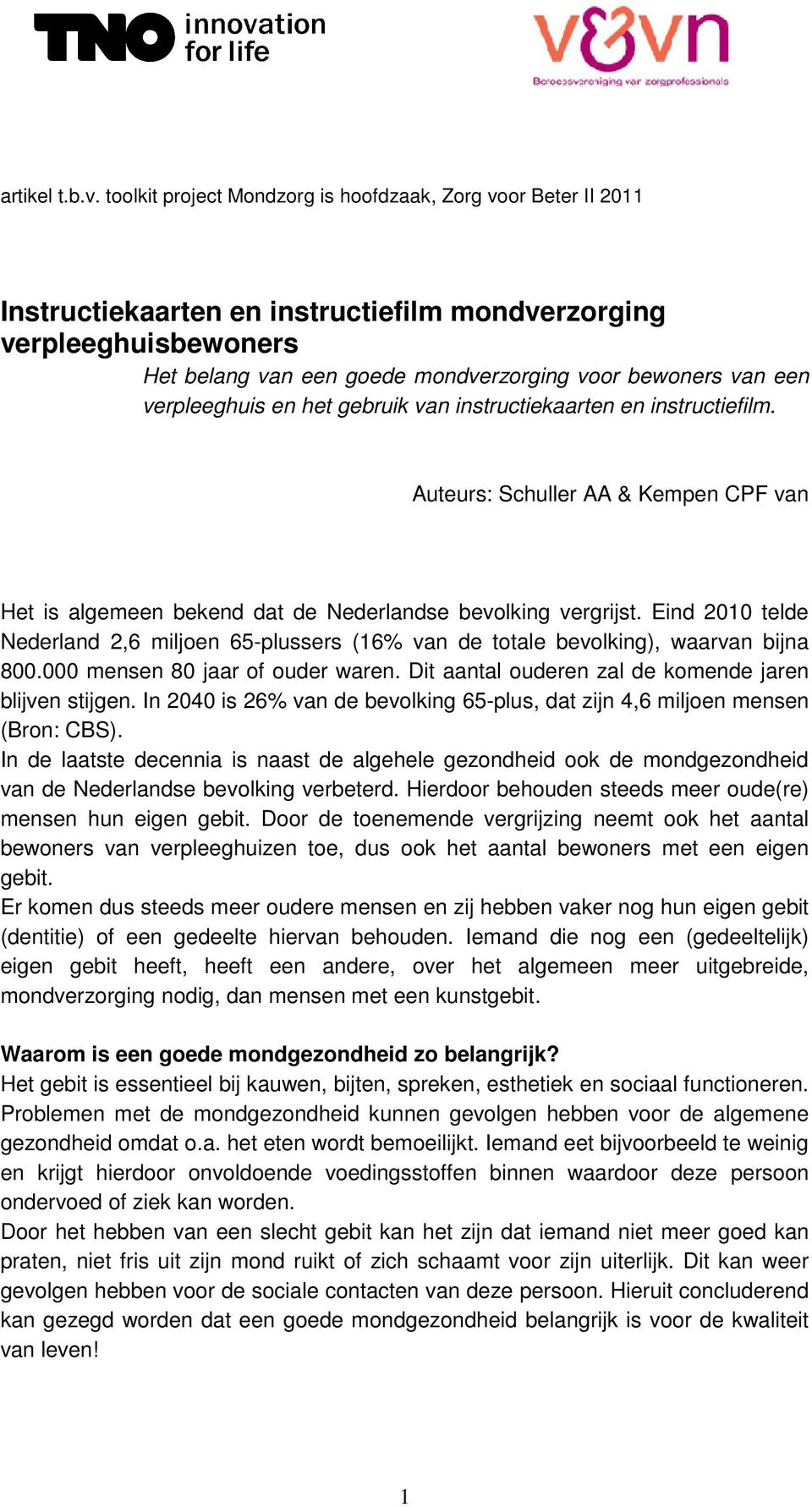 verpleeghuis en het gebruik van instructiekaarten en instructiefilm. Auteurs: Schuller AA & Kempen CPF van Het is algemeen bekend dat de Nederlandse bevolking vergrijst.