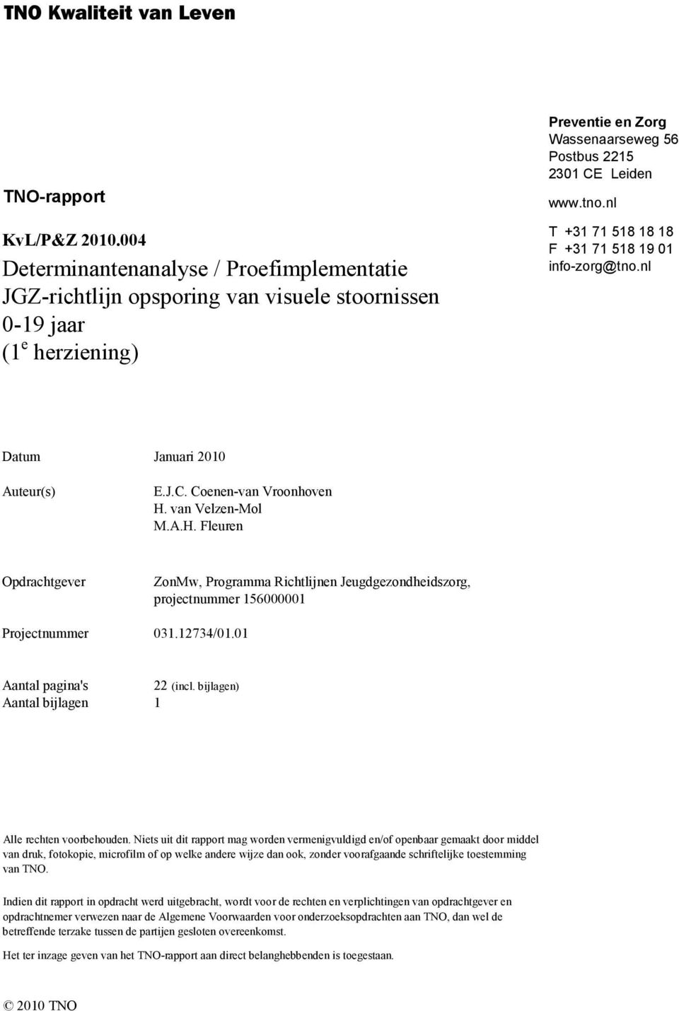 nl T +31 71 518 18 18 F +31 71 518 19 01 info-zorg@tno.nl Datum Januari 2010 Auteur(s) E.J.C. Coenen-van Vroonhoven H.