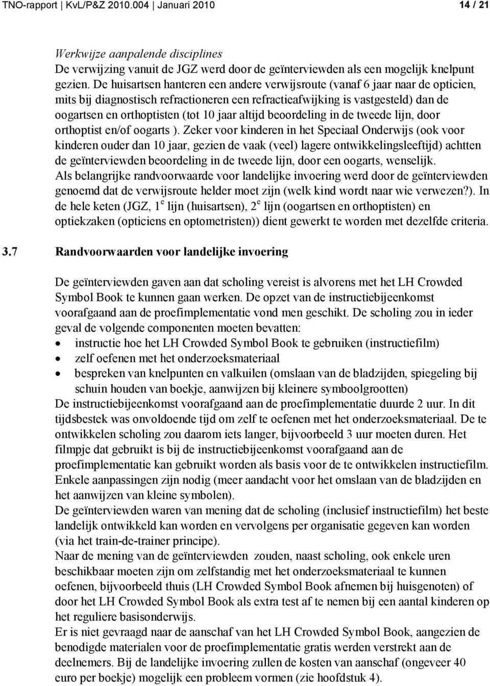 jaar altijd beoordeling in de tweede lijn, door orthoptist en/of oogarts ).