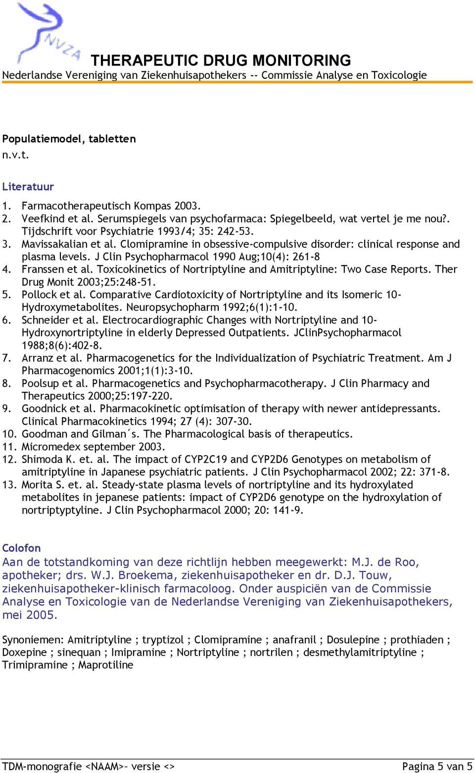 J Clin Psychopharmacol 1990 Aug;10(4): 261-8 4. Franssen et al. Toxicokinetics of Nortriptyline and Amitriptyline: Two Case Reports. Ther Drug Monit 2003;25:248-51. 5. Pollock et al.