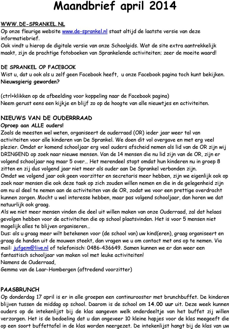 DE SPRANKEL OP FACEBOOK Wist u, dat u ook als u zelf geen Facebook heeft, u onze Facebook pagina toch kunt bekijken. Nieuwsgierig geworden?