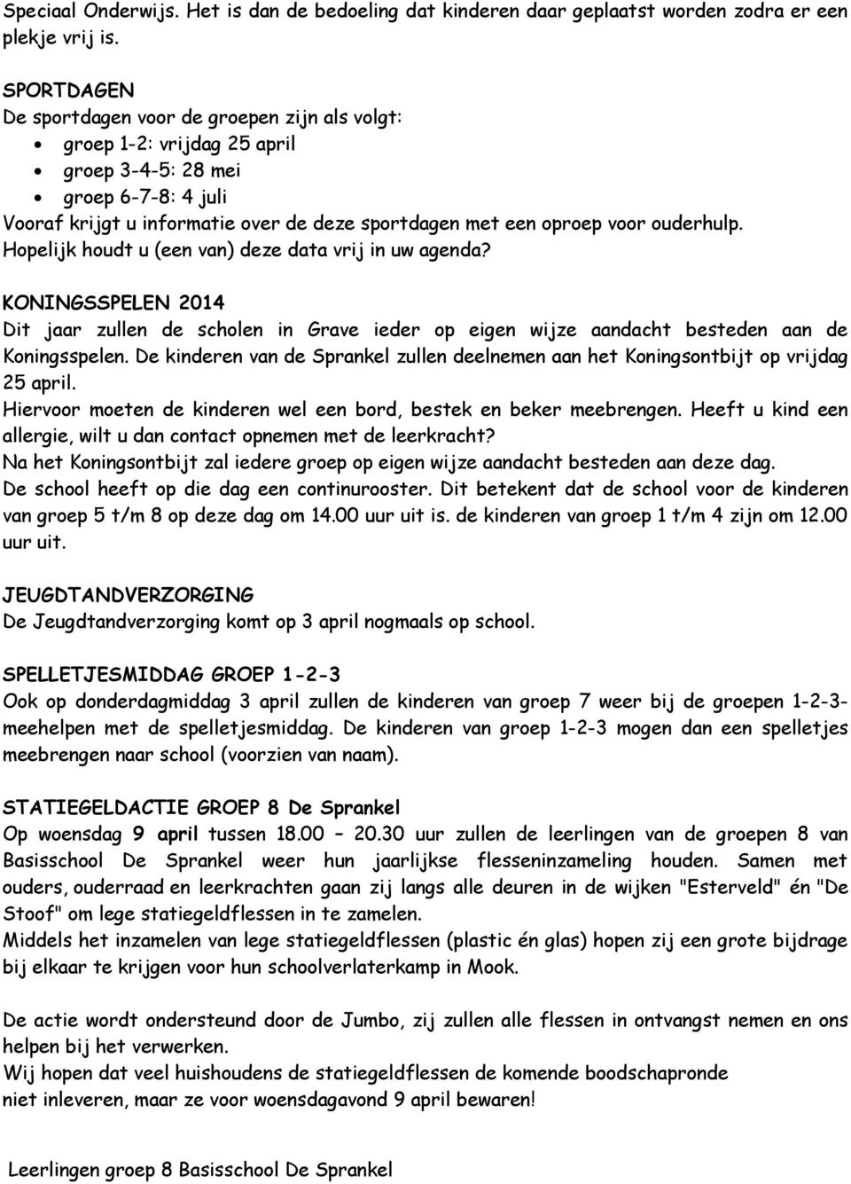 ouderhulp. Hopelijk houdt u (een van) deze data vrij in uw agenda? KONINGSSPELEN 2014 Dit jaar zullen de scholen in Grave ieder op eigen wijze aandacht besteden aan de Koningsspelen.