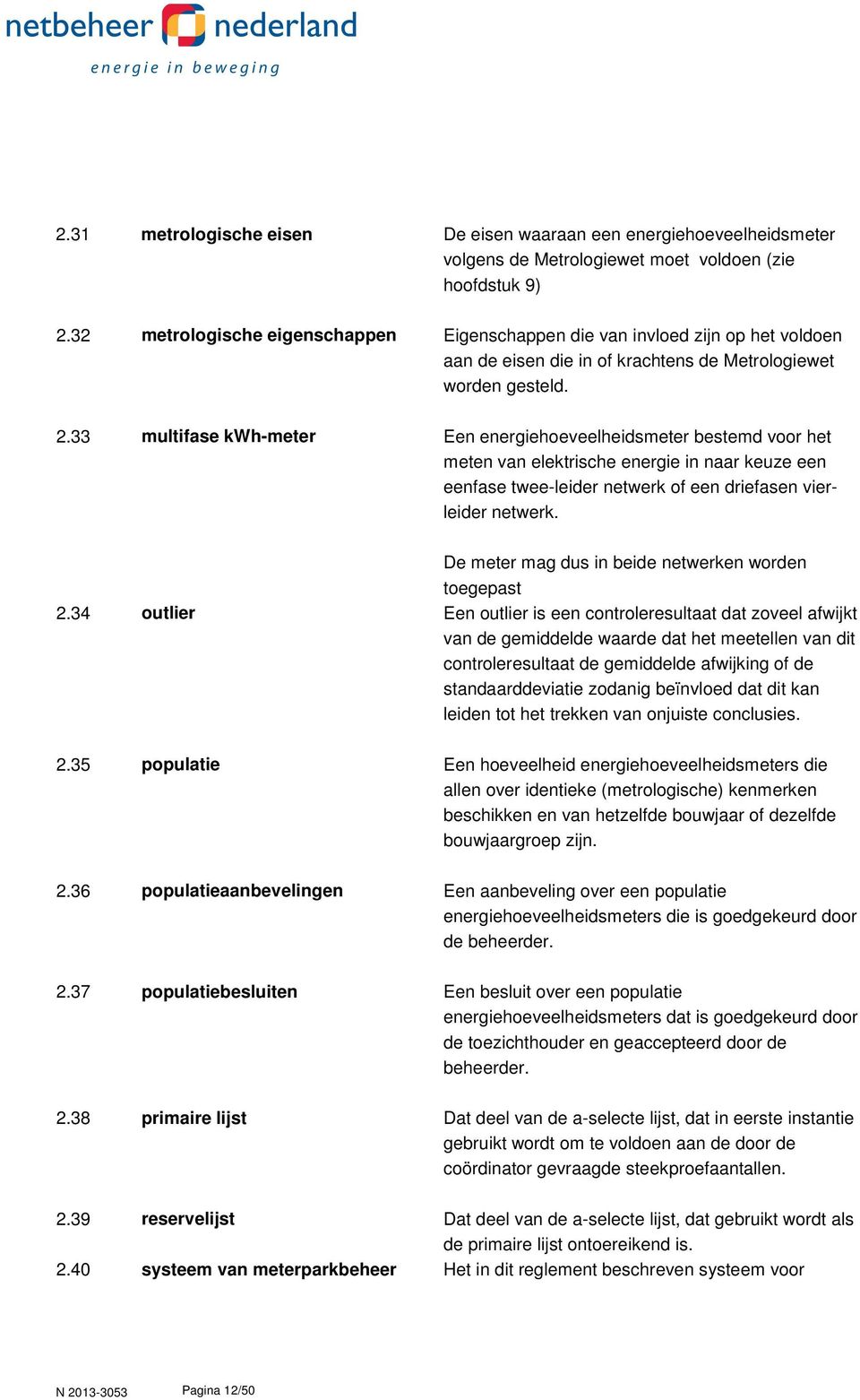 33 multifase kwh-meter Een energiehoeveelheidsmeter bestemd voor het meten van elektrische energie in naar keuze een eenfase twee-leider netwerk of een driefasen vierleider netwerk.