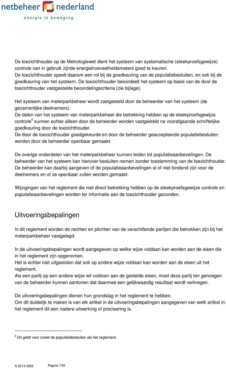 De toezichthouder beoordeelt het systeem op basis van de door de toezichthouder vastgestelde beoordelingscriteria (zie bijlage).