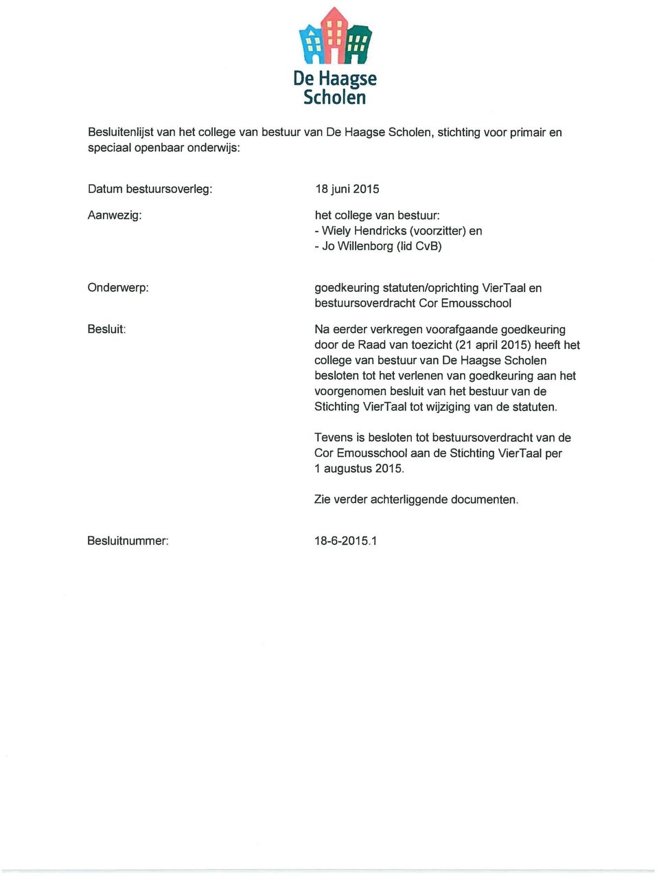 voorafgaande goedkeuring door de Raad van toezicht (21 april 2015) heeft het college van bestuur van De Haagse Scholen besloten tot het verlenen van goedkeuring aan het voorgenomen besluit van het