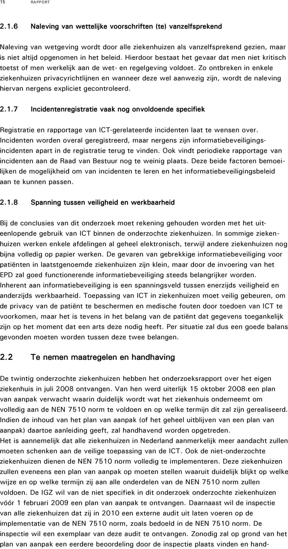 Zo ontbreken in enkele ziekenhuizen privacyrichtlijnen en wanneer deze wel aanwezig zijn, wordt de naleving hiervan nergens expliciet gecontroleerd. 2.1.