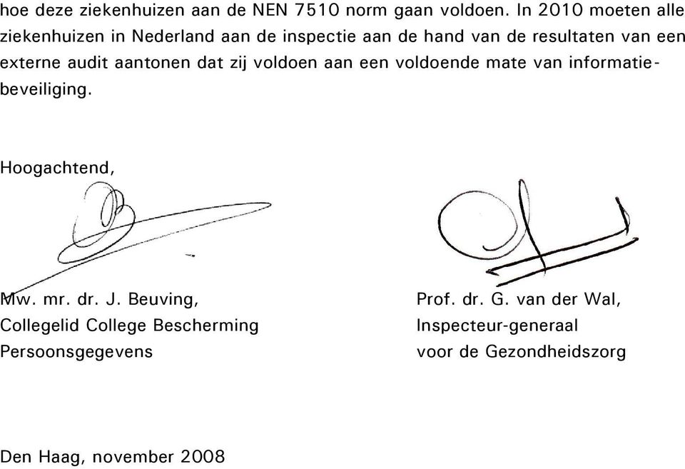 externe audit aantonen dat zij voldoen aan een voldoende mate van informatiebeveiliging. Hoogachtend, Mw.