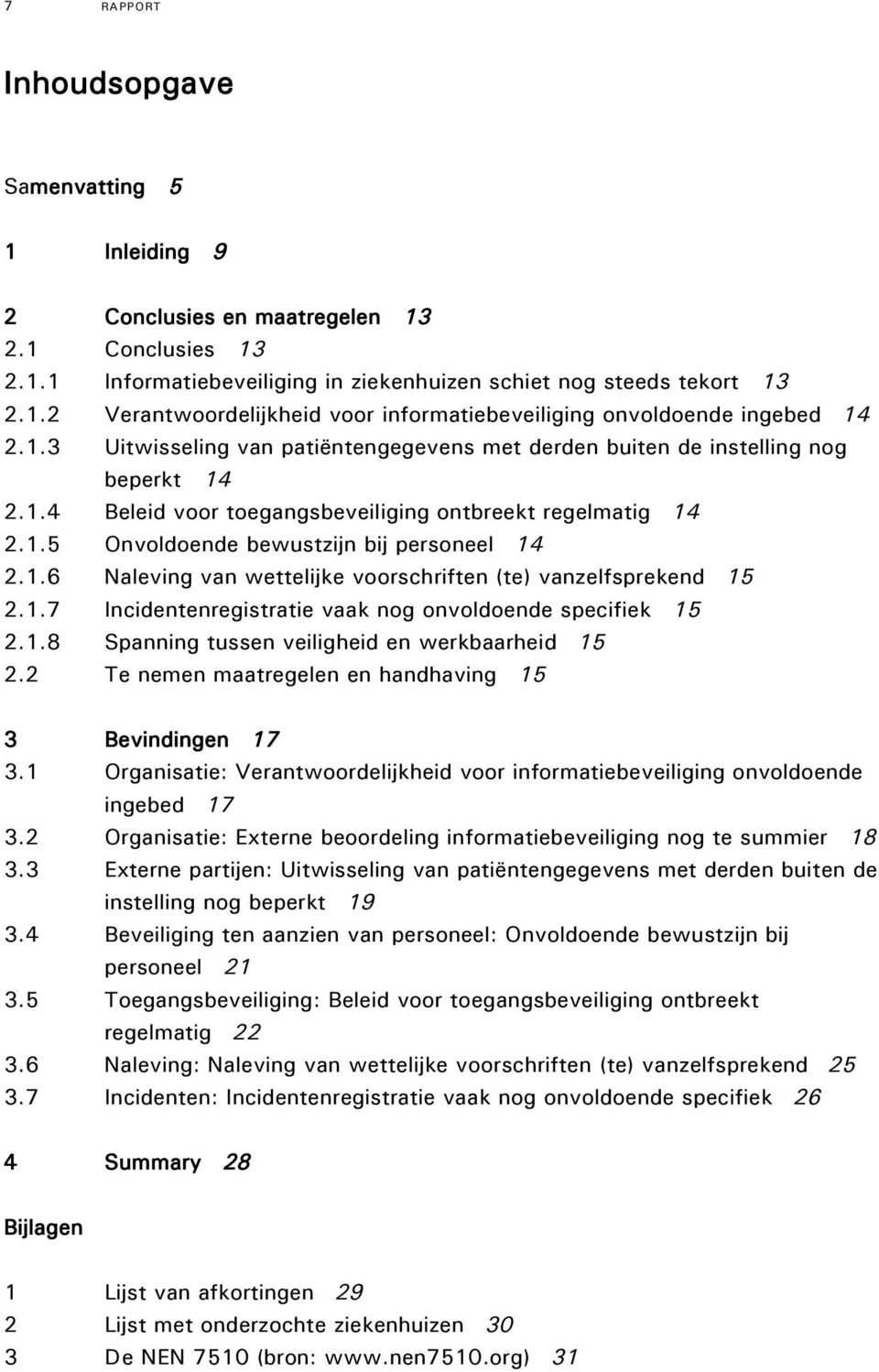 1.7 Incidentenregistratie vaak nog onvoldoende specifiek 15 2.1.8 Spanning tussen veiligheid en werkbaarheid 15 2.2 Te nemen maatregelen en handhaving 15 3 Bevindingen 17 3.