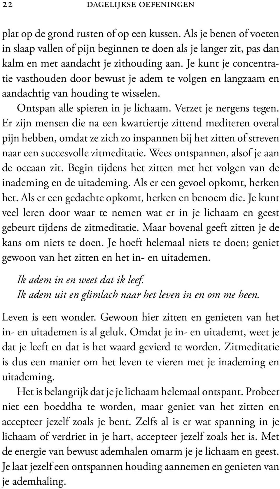 Er zijn mensen die na een kwartiertje zittend mediteren overal pijnhebben,omdatzezichzoinspannenbijhetzittenofstreven naar een succesvolle zitmeditatie. Wees ontspannen, alsof je aan de oceaan zit.