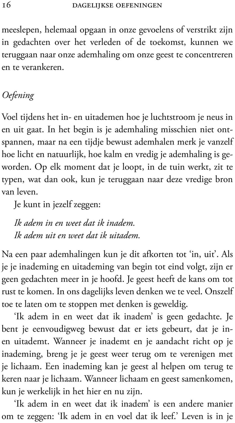 In het begin is je ademhaling misschien niet ontspannen, maar na een tijdje bewust ademhalen merk je vanzelf hoelichtennatuurlijk,hoekalmenvredigjeademhalingisgeworden.