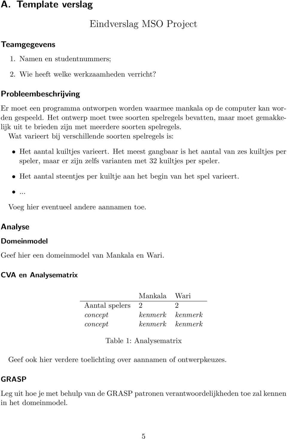 Het ontwerp moet twee soorten spelregels bevatten, maar moet gemakkelijk uit te brieden zijn met meerdere soorten spelregels.