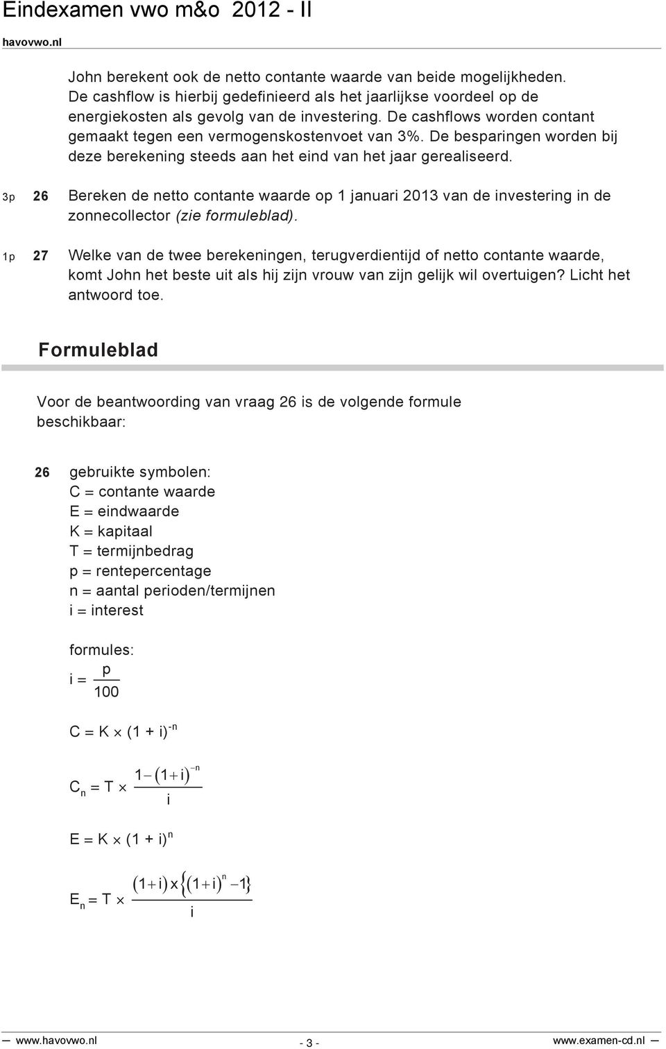 3p 26 Bereken de netto contante waarde op 1 januari 2013 van de investering in de zonnecollector (zie formuleblad).