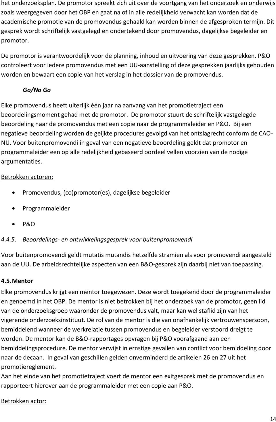 promovendus gehaald kan worden binnen de afgesproken termijn. Dit gesprek wordt schriftelijk vastgelegd en ondertekend door promovendus, dagelijkse begeleider en promotor.