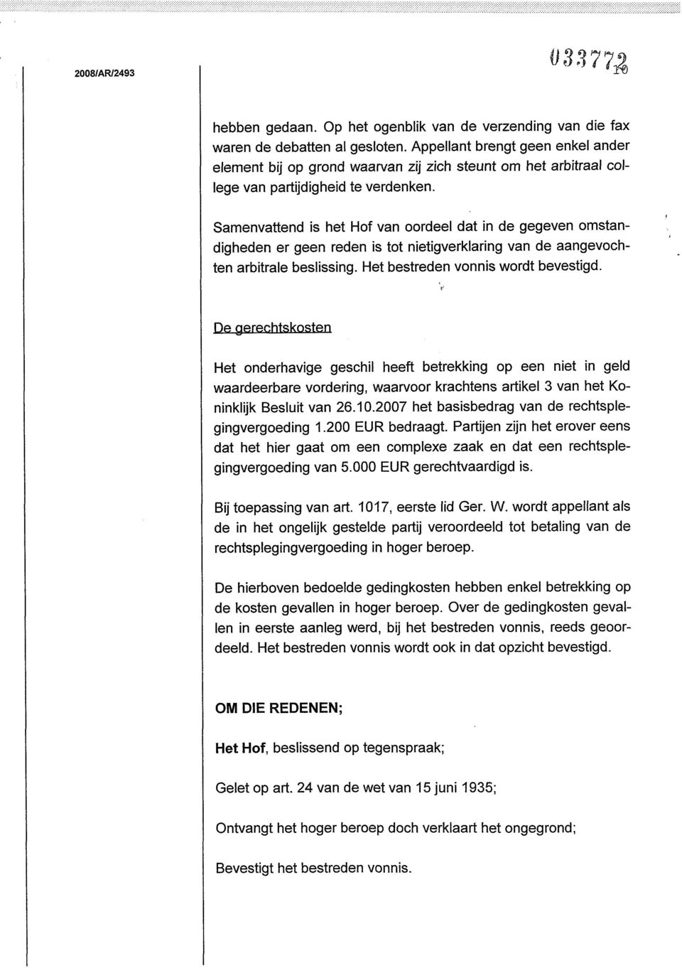 Samenvattend is het Hof van oordeel dat in de gegeven omstandigheden er geen reden is tot nietigverklaring van de aangevochten arbitrale beslissing. Het bestreden vonnis wordt bevestigd.