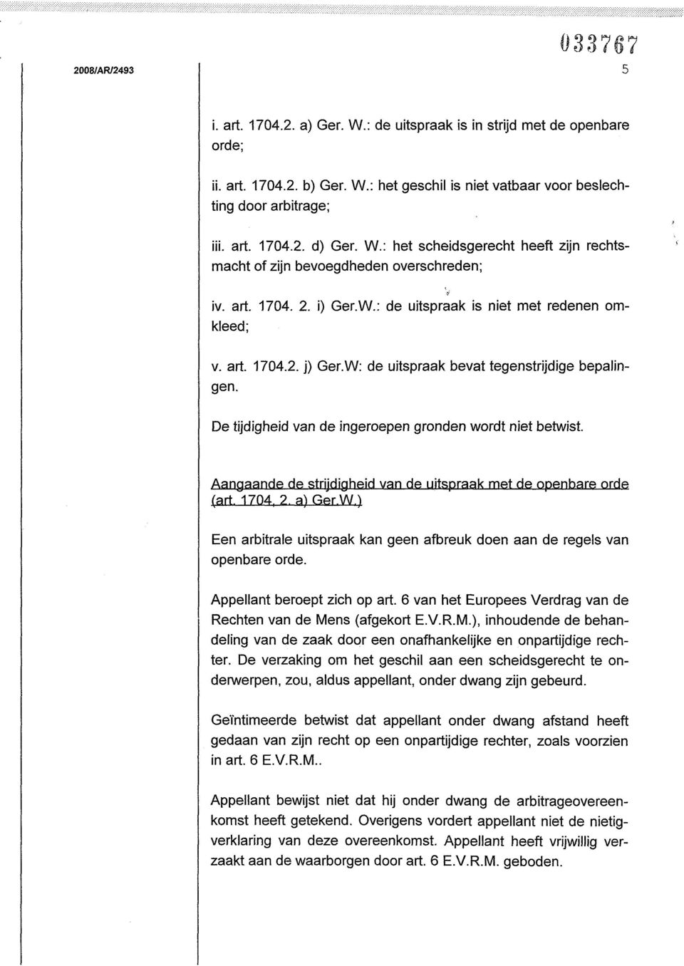 Aangaande de strijdigheid van de uitspraak met de openbare orde (art. 1704, 2. a) Ger.W.) Een arbitrale uitspraak kan geen afbreuk doen aan de regels van openbare orde. Appellant beroept zich op art.