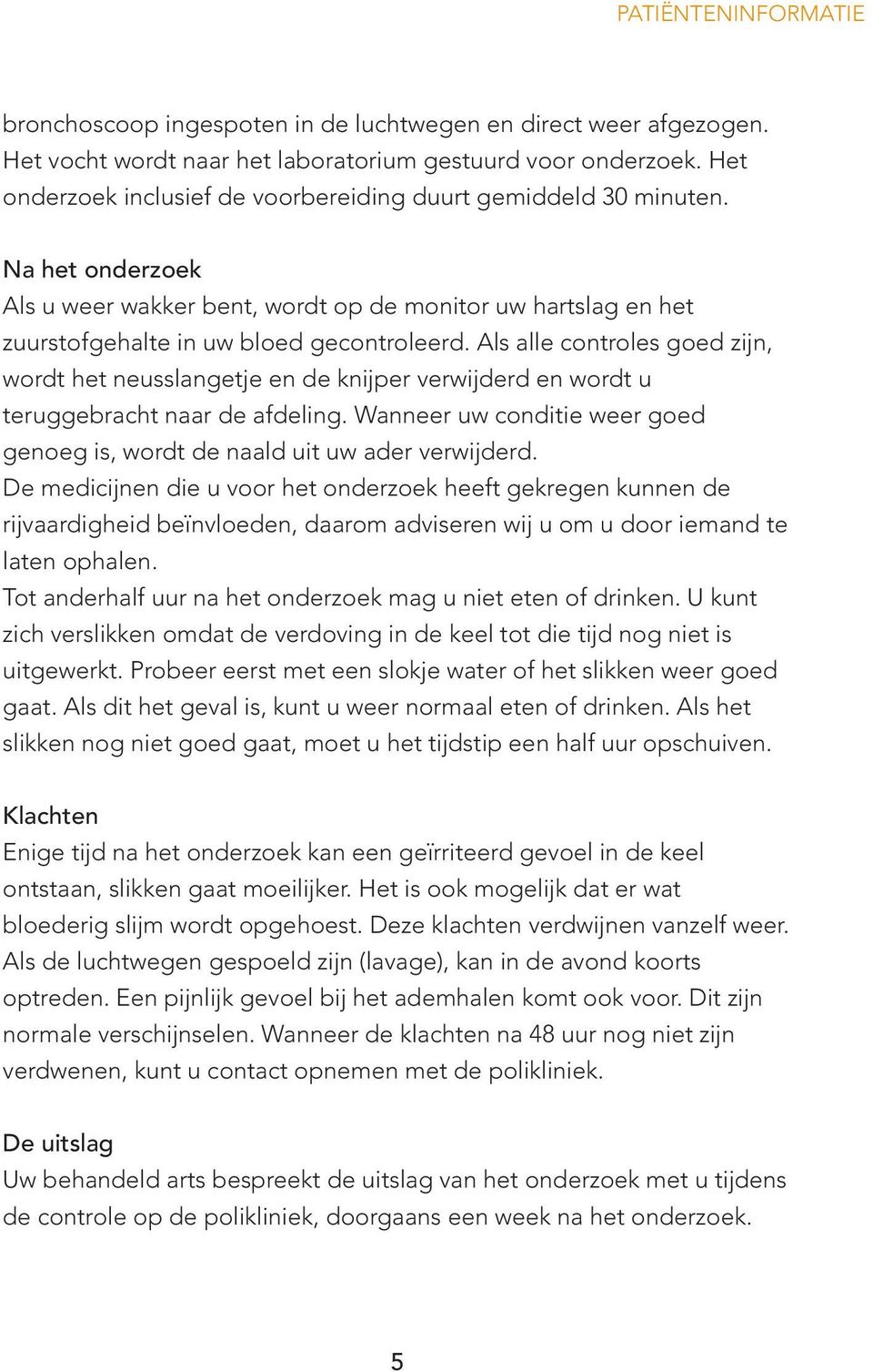 Als alle controles goed zijn, wordt het neusslangetje en de knijper verwijderd en wordt u teruggebracht naar de afdeling.