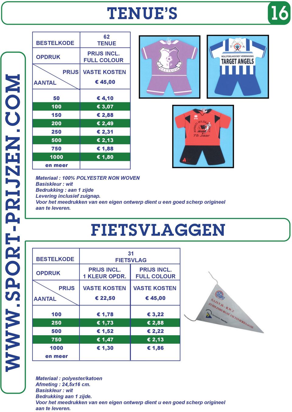 FIETSVLAGGEN 22,50 45,00 100 1,78 3,22 250 1,73 2,88 500 1,52 2,22 750 1,47 2,13 1000 1,30 1,86 OPDR.