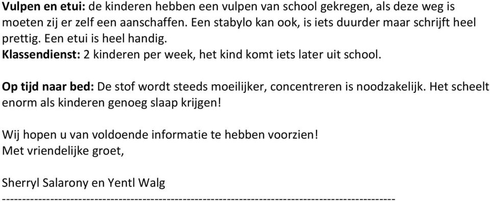 Klassendienst: 2 kinderen per week, het kind komt iets later uit school. Op tijd naar bed: De stof wordt steeds moeilijker, concentreren is noodzakelijk.