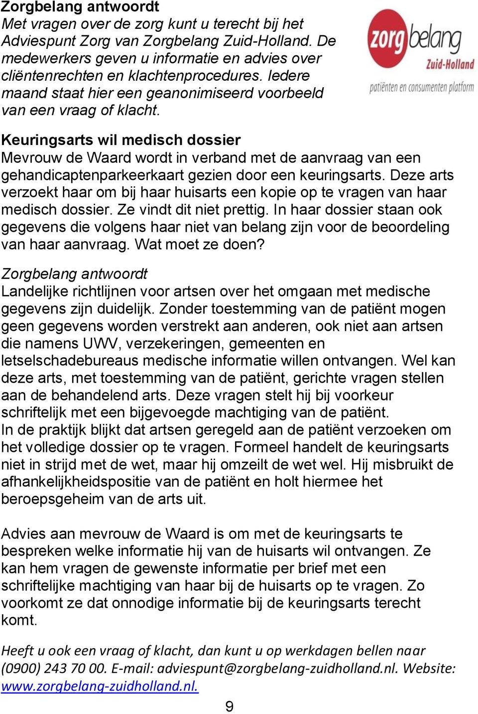 Keuringsarts wil medisch dossier Mevrouw de Waard wordt in verband met de aanvraag van een gehandicaptenparkeerkaart gezien door een keuringsarts.