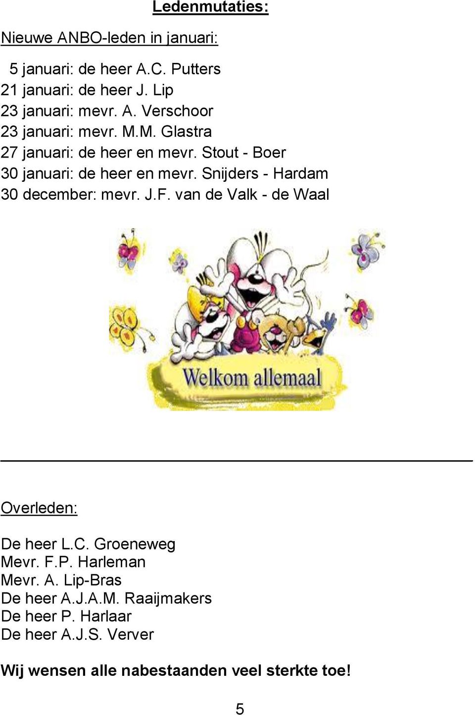 Snijders - Hardam 30 december: mevr. J.F. van de Valk - de Waal Overleden: De heer L.C. Groeneweg Mevr. F.P. Harleman Mevr.