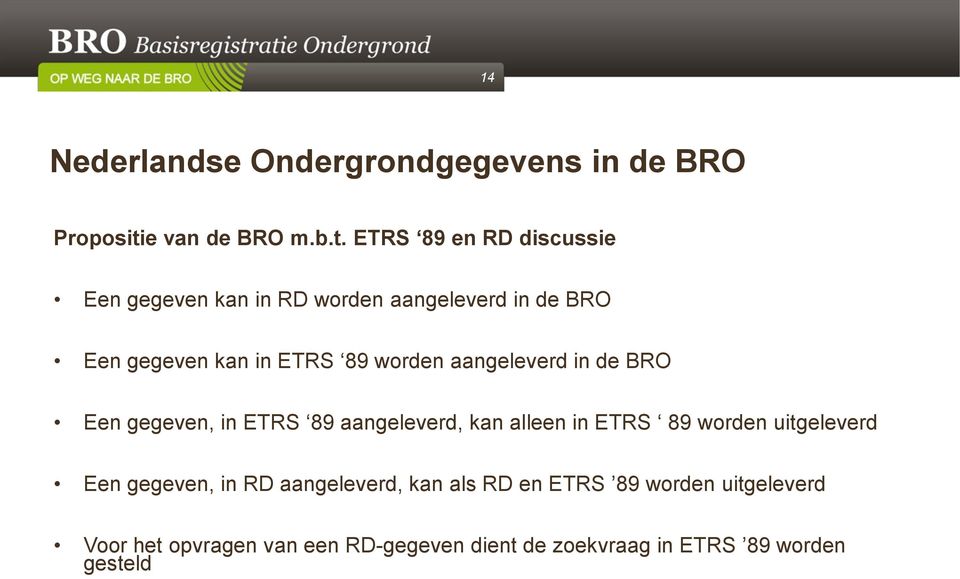 ETRS 89 en RD discussie Een gegeven kan in RD worden aangeleverd in de BRO Een gegeven kan in ETRS 89 worden