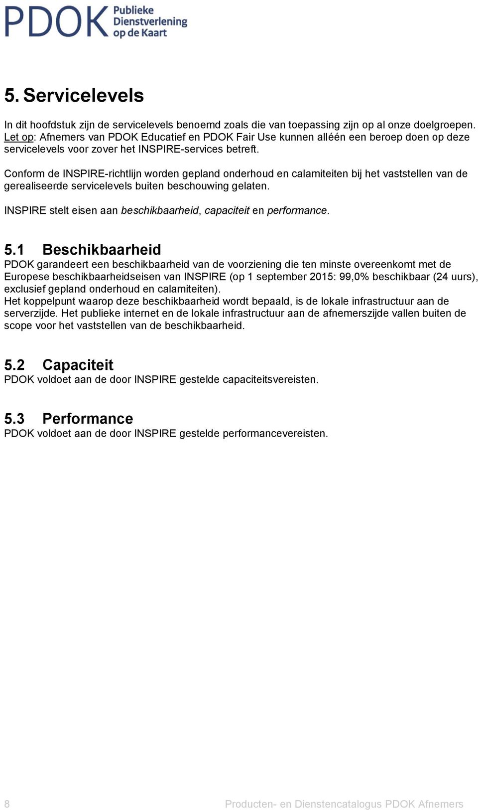 Conform de INSPIRE-richtlijn worden gepland onderhoud en calamiteiten bij het vaststellen van de gerealiseerde servicelevels buiten beschouwing gelaten.