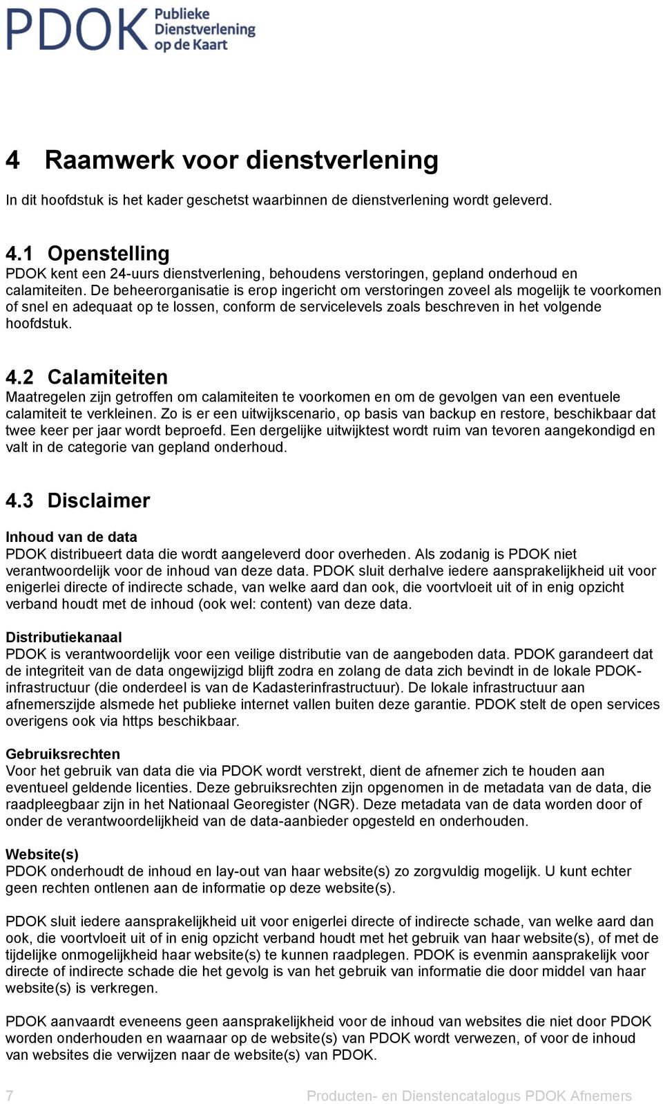 De beheerorganisatie is erop ingericht om verstoringen zoveel als mogelijk te voorkomen of snel en adequaat op te lossen, conform de servicelevels zoals beschreven in het volgende hoofdstuk. 4.