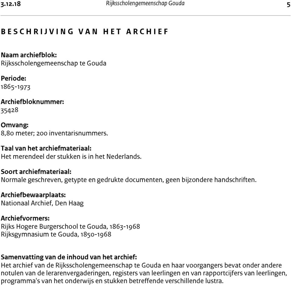 Soort archiefmateriaal: Normale geschreven, getypte en gedrukte documenten, geen bijzondere handschriften.