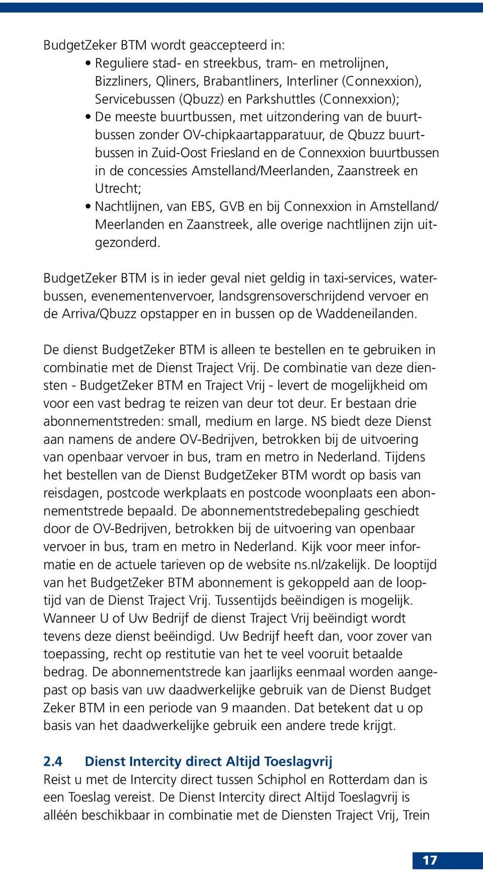 Amstelland/Meerlanden, Zaanstreek en Utrecht; Nachtlijnen, van EBS, GVB en bij Connexxion in Amstelland/ Meerlanden en Zaanstreek, alle overige nachtlijnen zijn uitgezonderd.