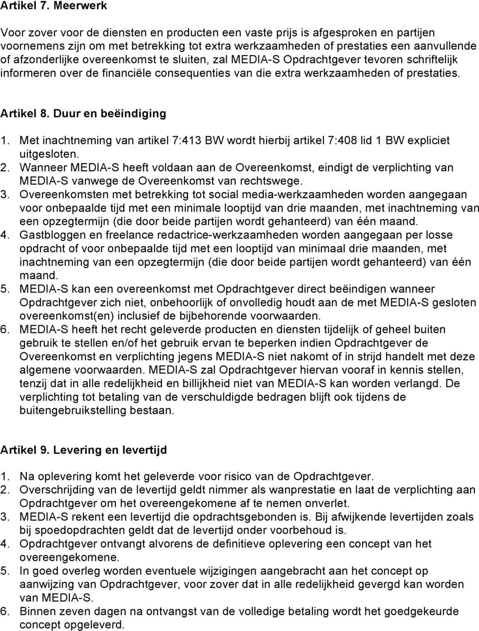 overeenkomst te sluiten, zal MEDIA-S Opdrachtgever tevoren schriftelijk informeren over de financiële consequenties van die extra werkzaamheden of prestaties. Artikel 8. Duur en beëindiging 1.