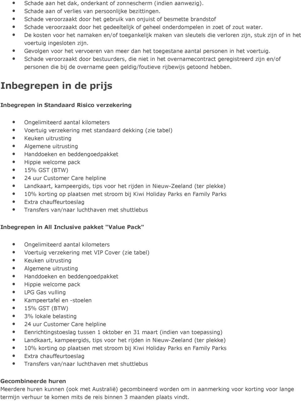 De kosten voor het namaken en/of toegankelijk maken van sleutels die verloren zijn, stuk zijn of in het voertuig ingesloten zijn.