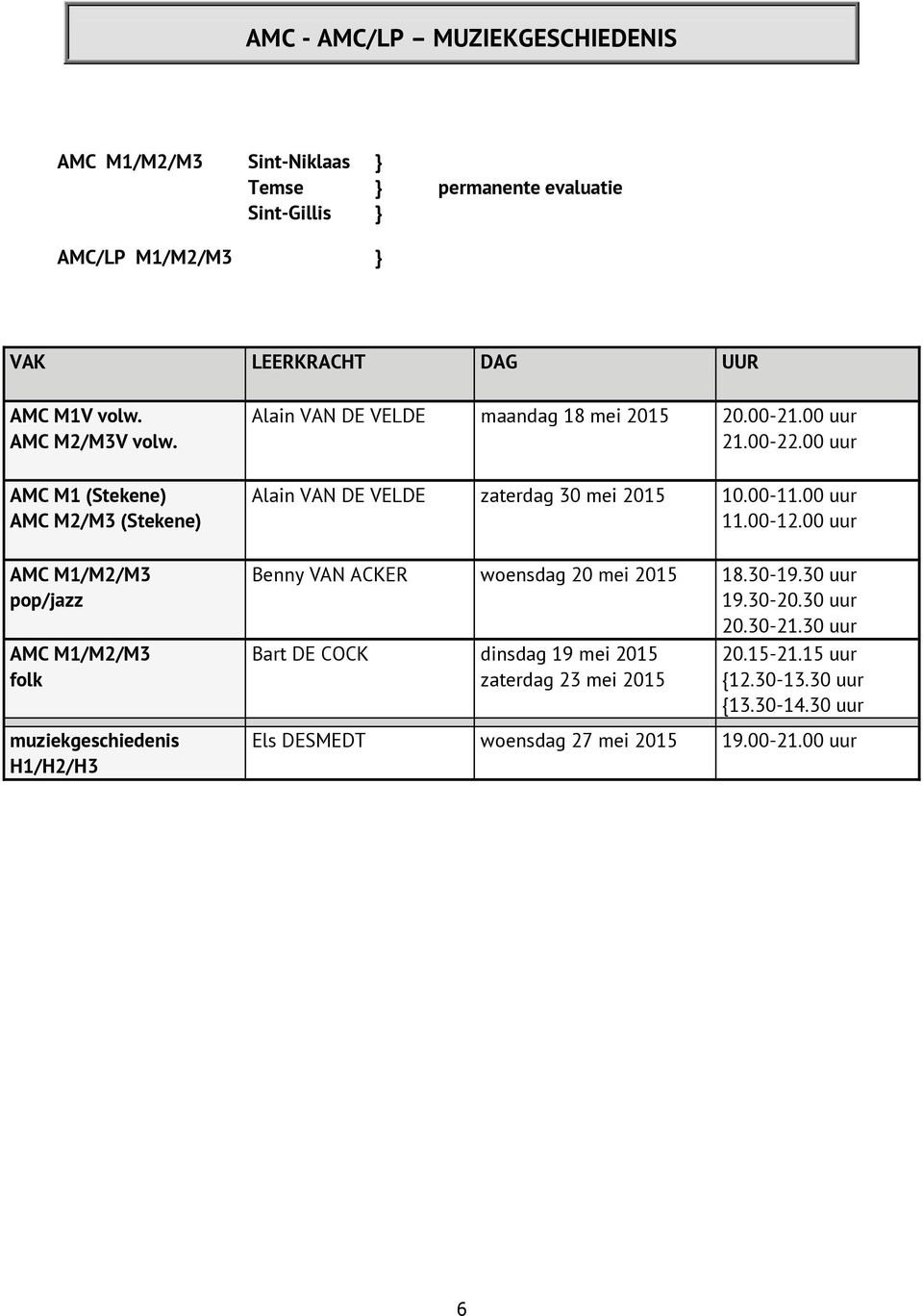 00 uur AMC M1 (Stekene) AMC M2/M3 (Stekene) Alain VAN DE VELDE zaterdag 30 mei 2015 10.00-11.00 uur 11.00-12.