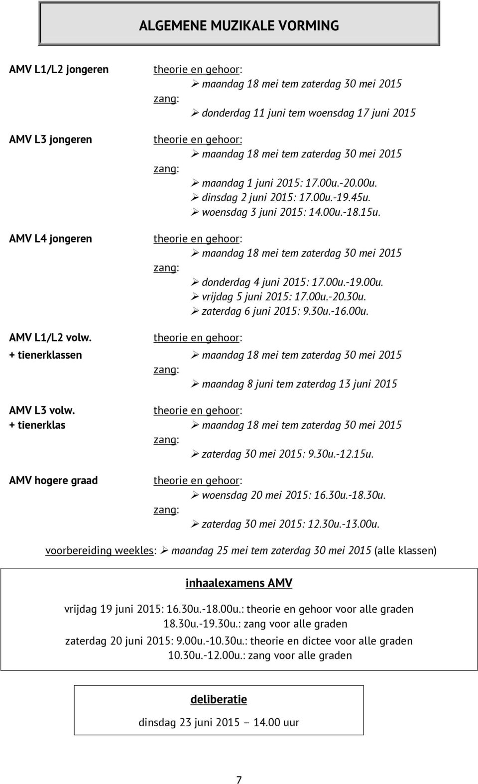 00u.-20.30u. zaterdag 6 juni 2015: 9.30u.-16.00u. AMV L1/L2 volw. + tienerklassen maandag 18 mei tem zaterdag 30 mei 2015 maandag 8 juni tem zaterdag 13 juni 2015 AMV L3 volw.