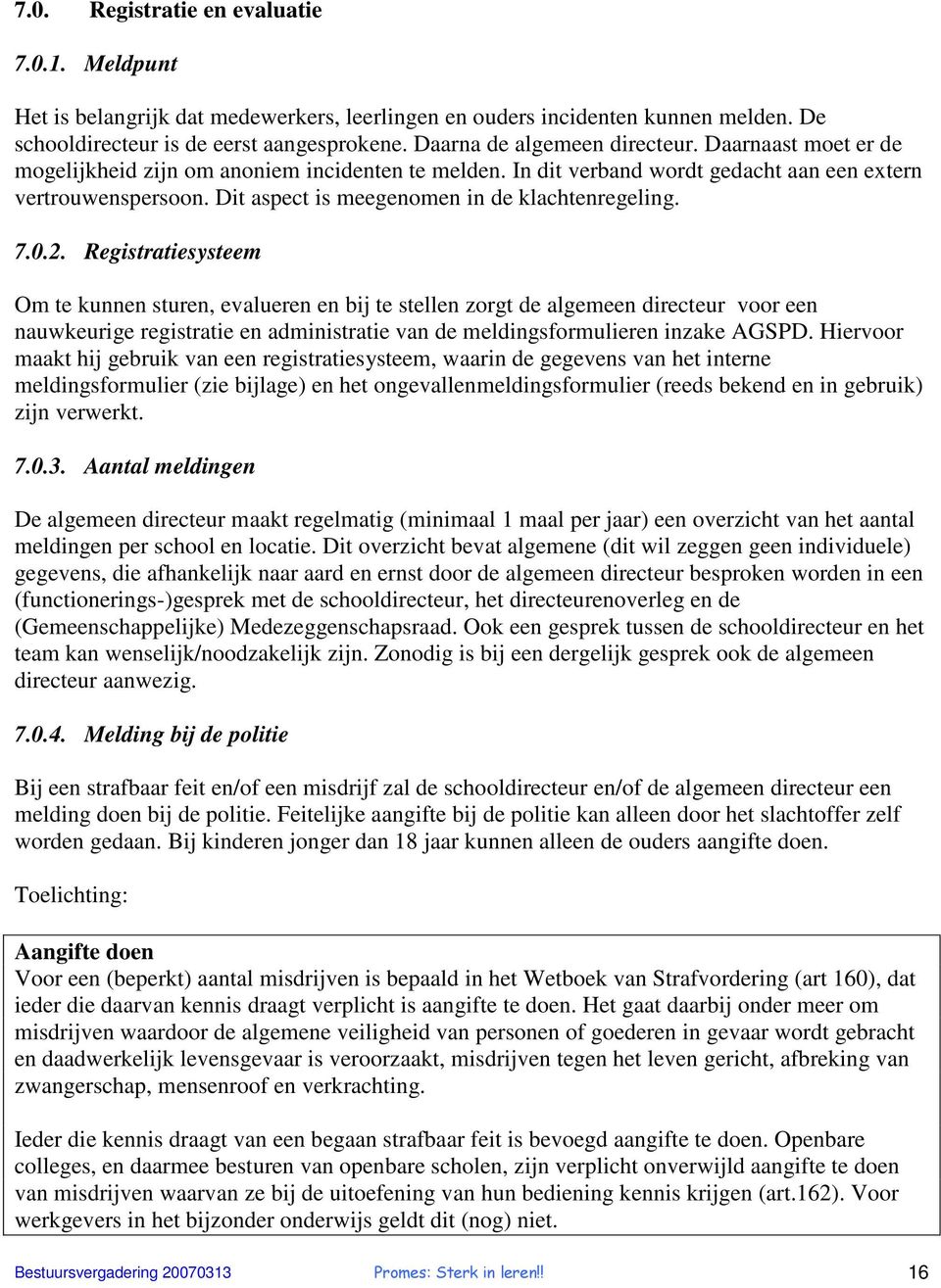 Dit aspect is meegenomen in de klachtenregeling. 7.0.2.