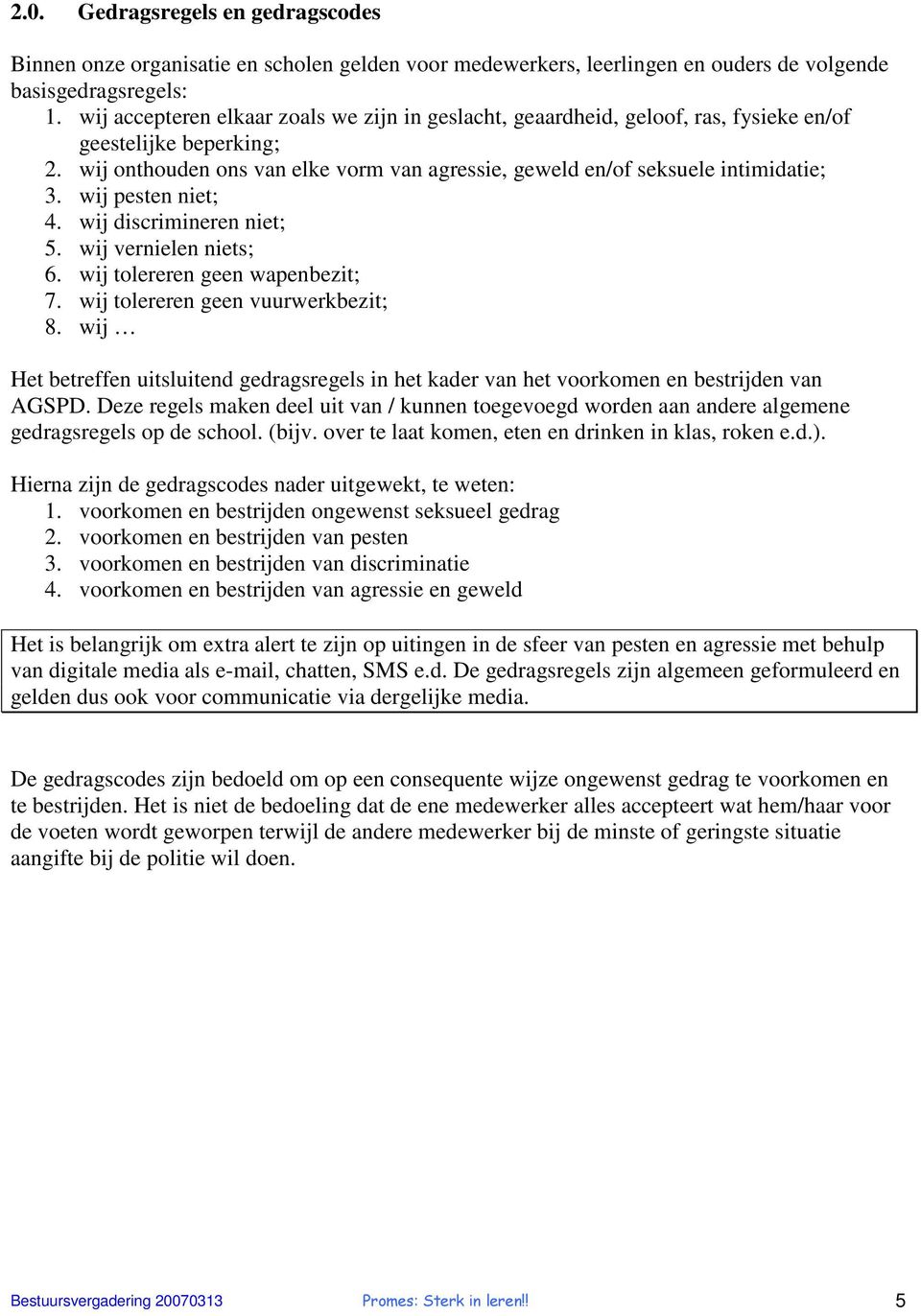 wij pesten niet; 4. wij discrimineren niet; 5. wij vernielen niets; 6. wij tolereren geen wapenbezit; 7. wij tolereren geen vuurwerkbezit; 8.