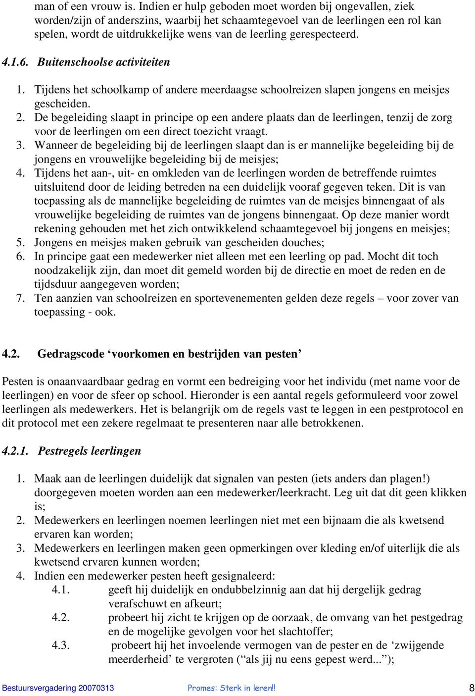 gerespecteerd. 4.1.6. Buitenschoolse activiteiten 1. Tijdens het schoolkamp of andere meerdaagse schoolreizen slapen jongens en meisjes gescheiden. 2.