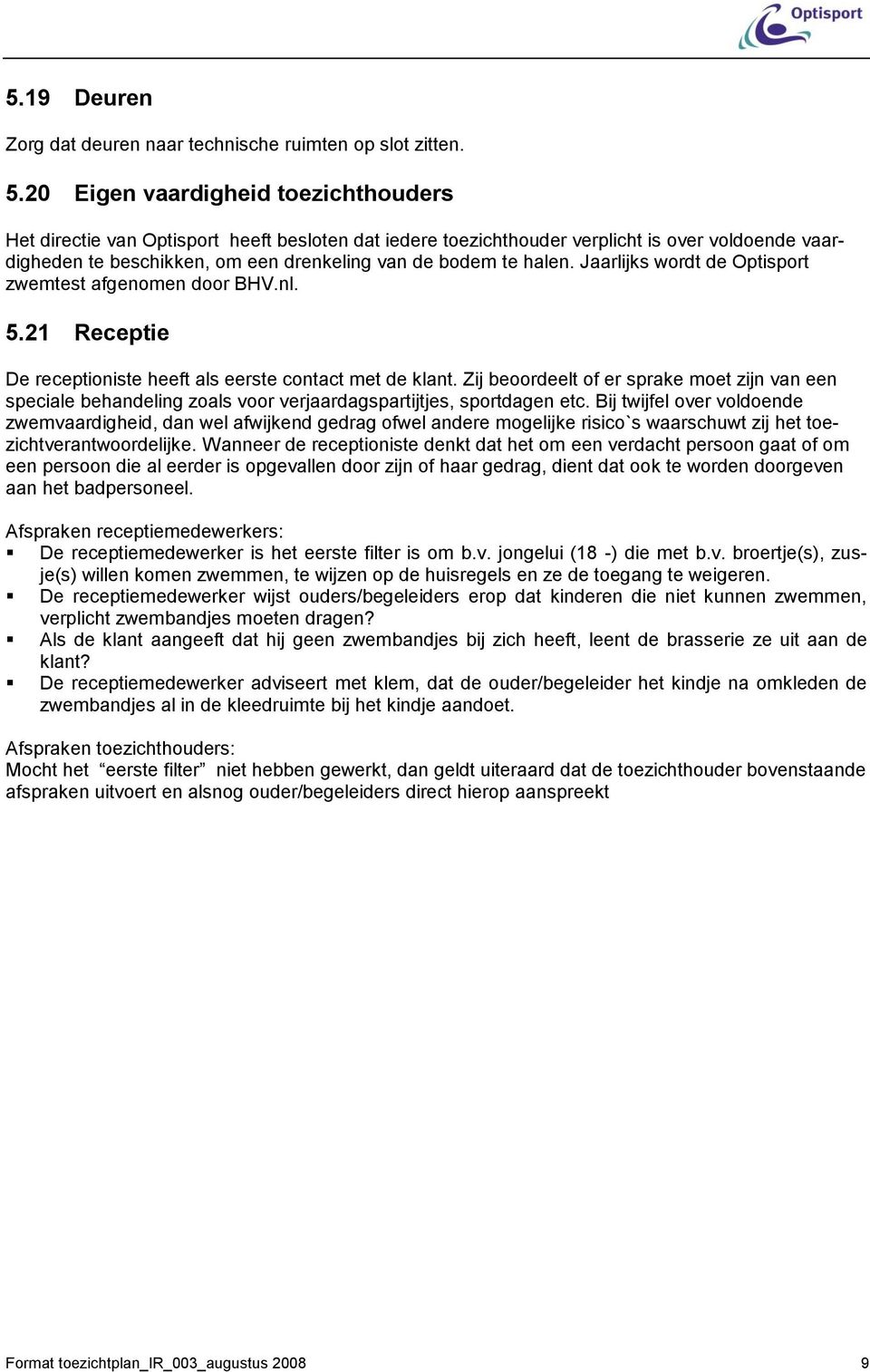 halen. Jaarlijks wordt de Optisport zwemtest afgenomen door BHV.nl. 5.21 Receptie De receptioniste heeft als eerste contact met de klant.
