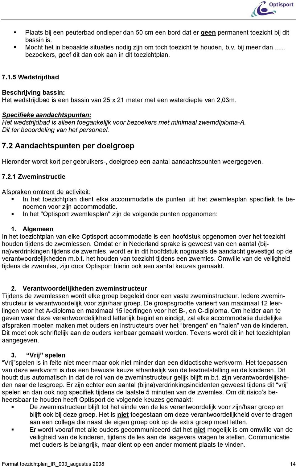 Specifieke aandachtspunten: Het wedstrijdbad is alleen toegankelijk voor bezoekers met minimaal zwemdiploma-a. Dit ter beoordeling van het personeel. 7.