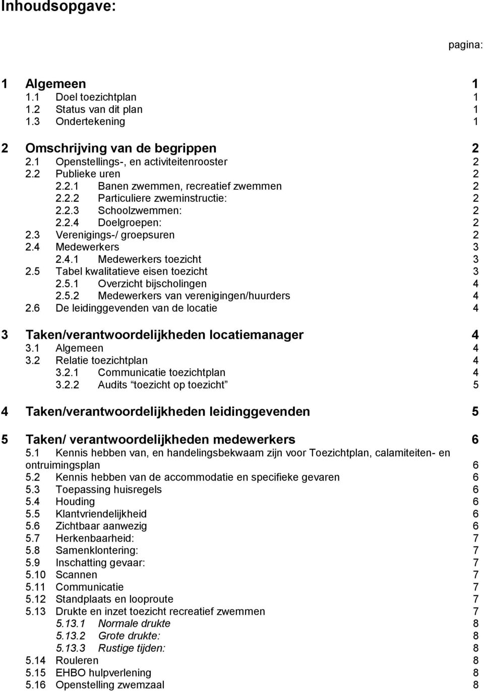 5 Tabel kwalitatieve eisen toezicht 3 2.5.1 Overzicht bijscholingen 4 2.5.2 Medewerkers van verenigingen/huurders 4 2.