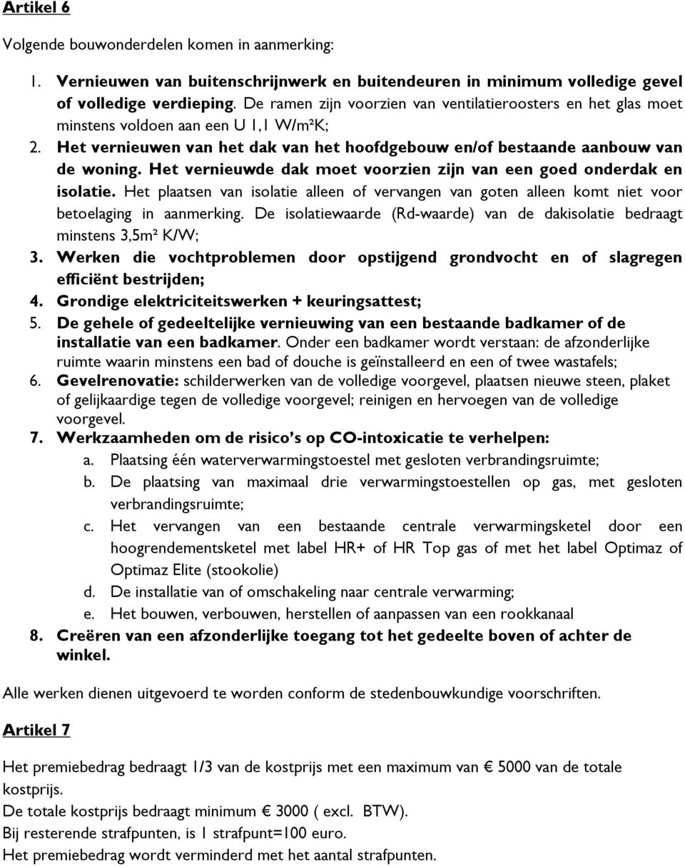 Het vernieuwde dak moet voorzien zijn van een goed onderdak en isolatie. Het plaatsen van isolatie alleen of vervangen van goten alleen komt niet voor betoelaging in aanmerking.