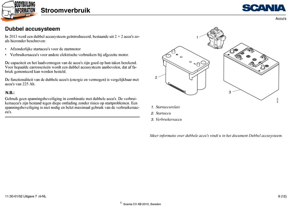 Voor bepaalde carrosserieën wordt een dubbel accusysteem aanbevolen, dat af fabriek gemonteerd kan worden besteld.